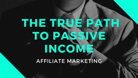 the true path to passive income affiliate marketing