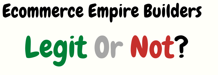 ecommerce empire builders review legit or not